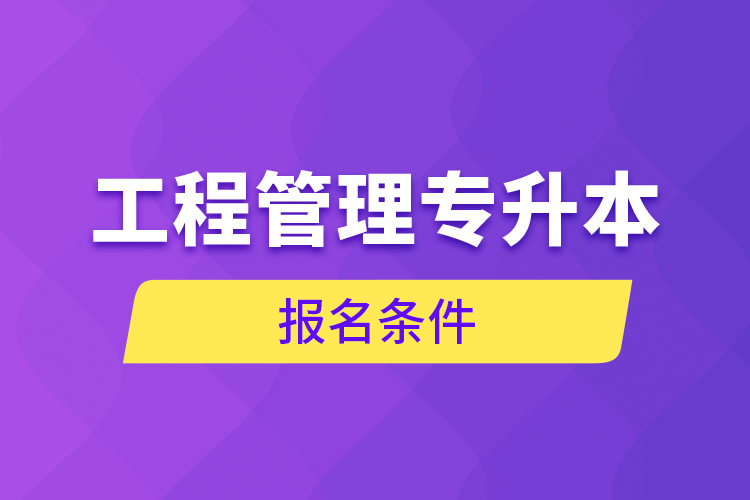 工程管理專升本報名條件