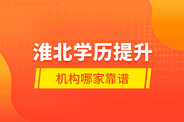 淮北學(xué)歷提升機(jī)構(gòu)哪家靠譜？