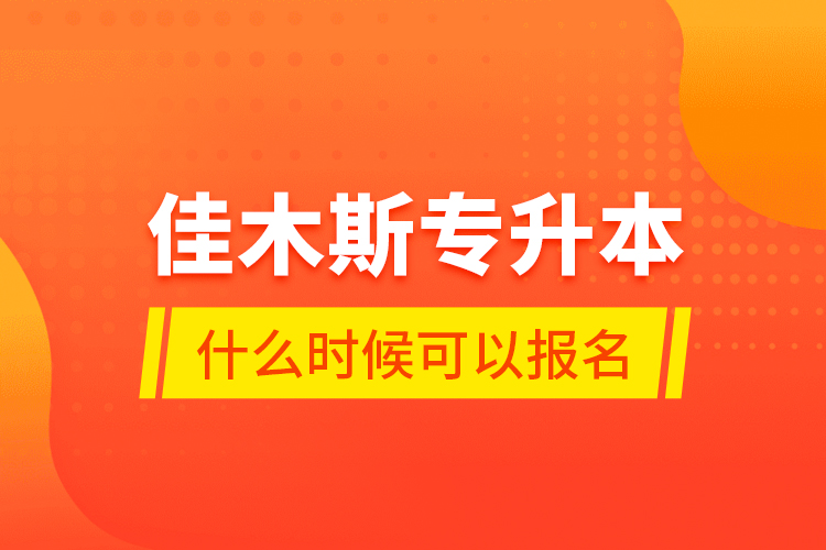 佳木斯專升本什么時候可以報(bào)名？