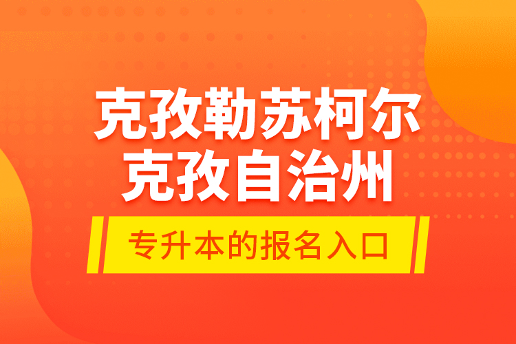 克孜勒蘇柯?tīng)柨俗巫灾沃輰Ｉ镜膱?bào)名入口