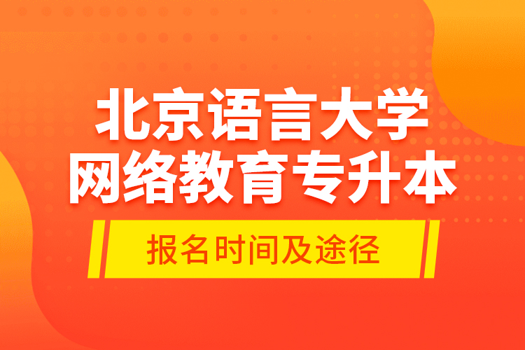 北京語言大學(xué)網(wǎng)絡(luò)教育專升本報名時間及途徑