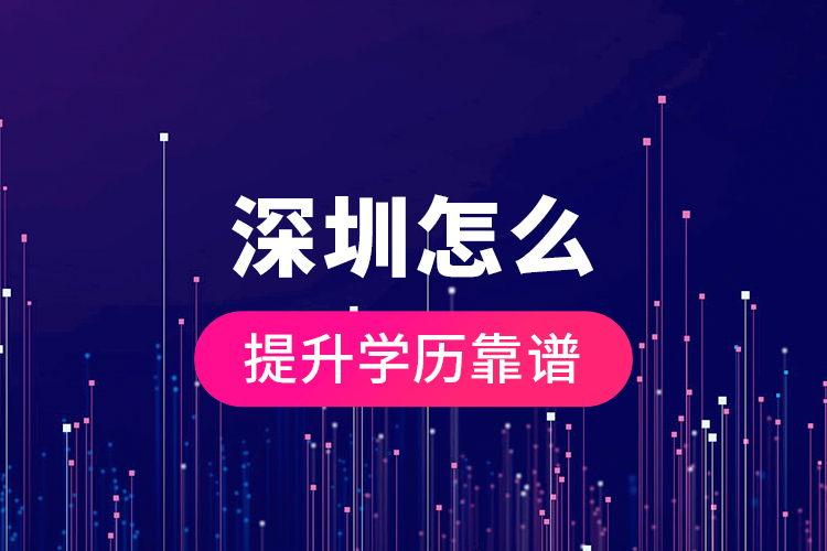 深圳怎么提升學(xué)歷靠譜？