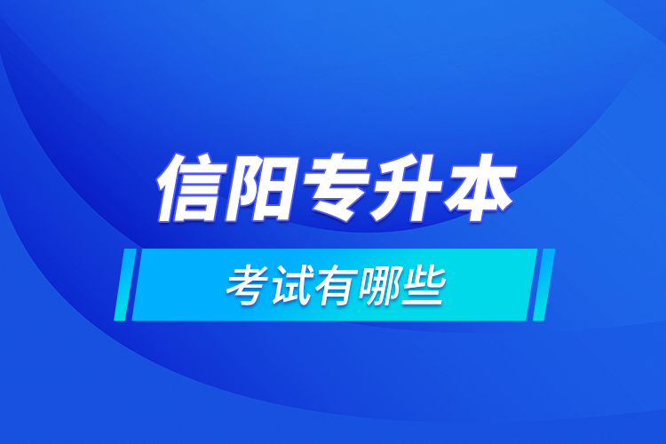 信陽(yáng)專升本的考試有哪些？