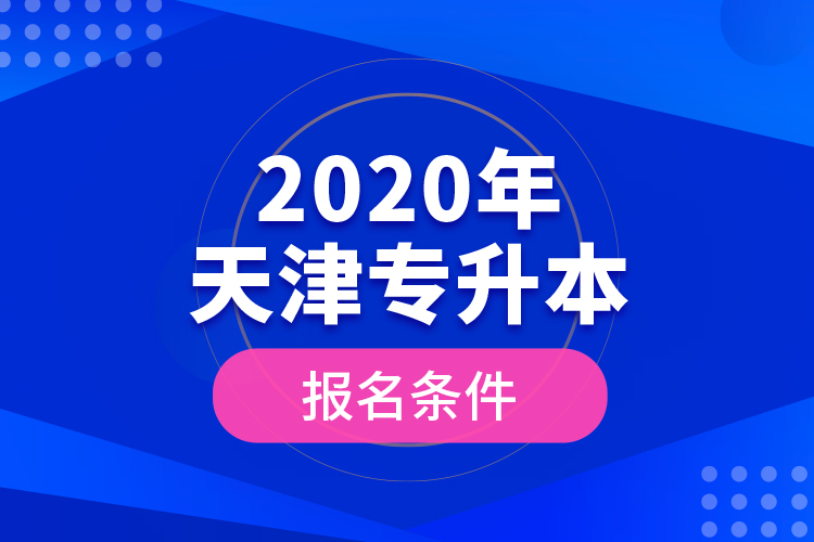 2020年天津?qū)Ｉ緢?bào)名條件