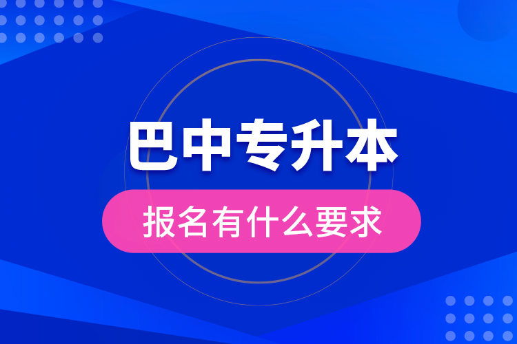 巴中專升本報(bào)名有什么要求？