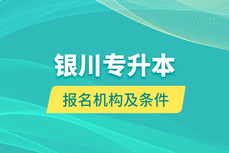 銀川專升本報名機(jī)構(gòu)及條件