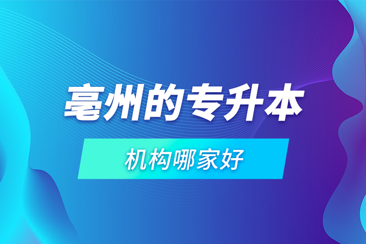 亳州的專升本機(jī)構(gòu)哪家好？