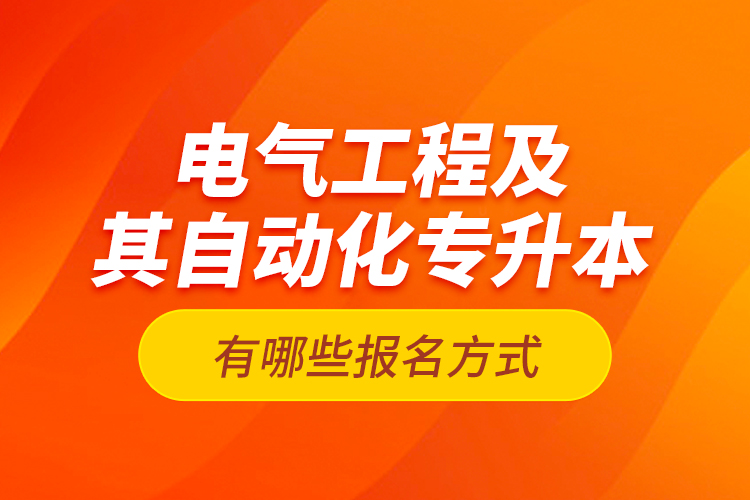 電氣工程及其自動化專升本有哪些報名方式？