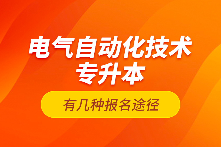 電氣自動化技術專升本有幾種報名途徑？