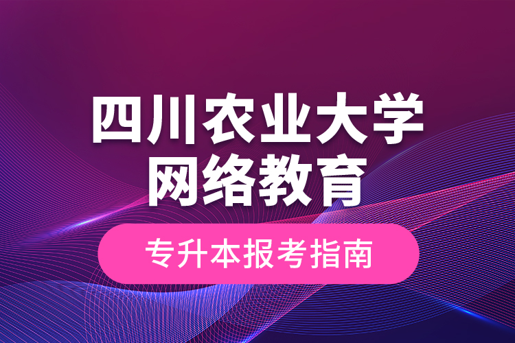 四川農(nóng)業(yè)大學(xué)網(wǎng)絡(luò)教育專升本報(bào)考指南