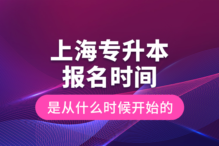 上海專升本報名時間是從什么時候開始的？