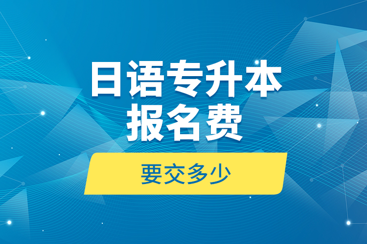 日語專升本報名費要交多少？