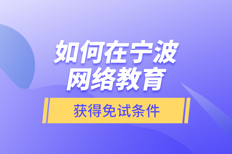 如何在寧波網絡教育獲得免試條件？