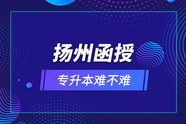 揚(yáng)州函授專升本難不難？