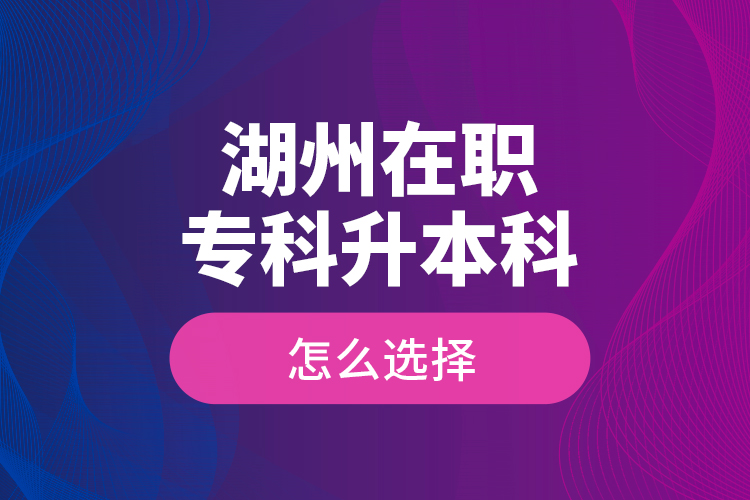 湖州在職專科升本科怎么選擇？