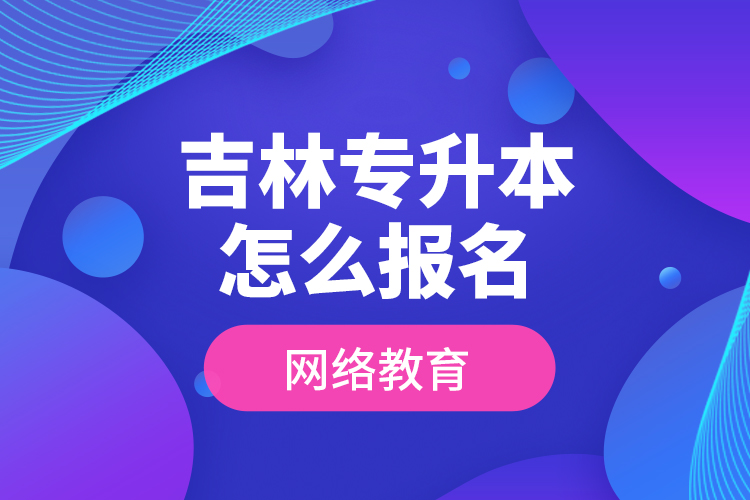 吉林專升本怎么報名網(wǎng)絡(luò)教育？