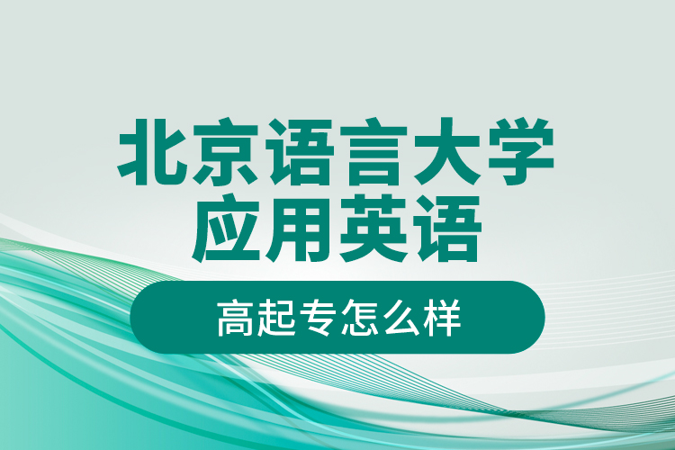 北京語言大學(xué)應(yīng)用英語高起專怎么樣？