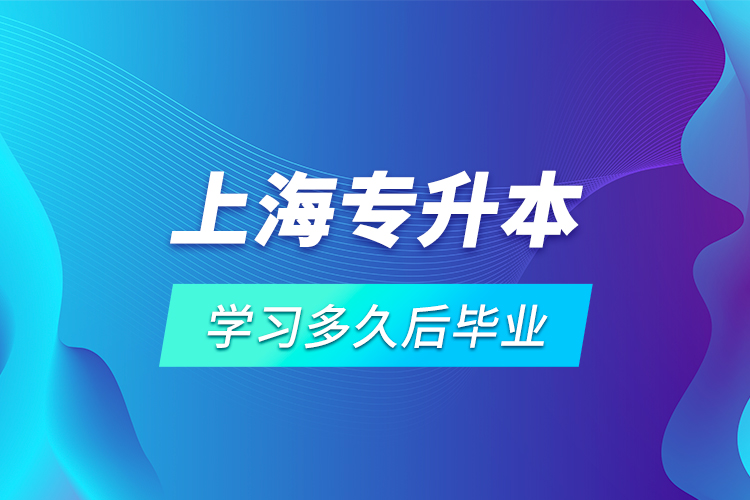 上海專升本學習多久后畢業(yè)？