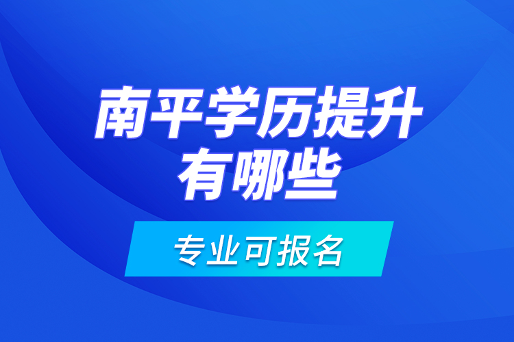 南平學(xué)歷提升有哪些專業(yè)可報(bào)名？