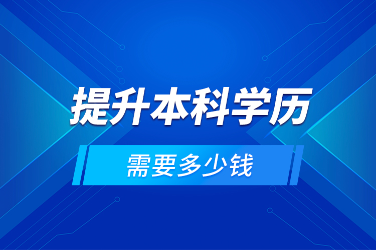 提升本科學(xué)歷需要多少錢？