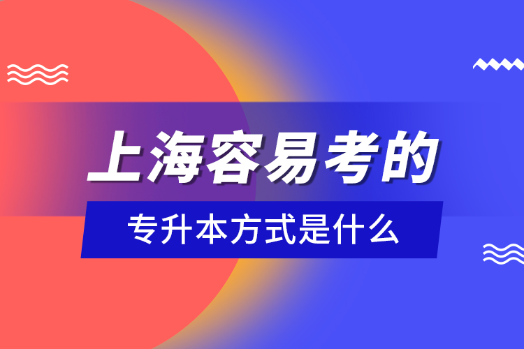 上海容易考的專升本方式是什么？