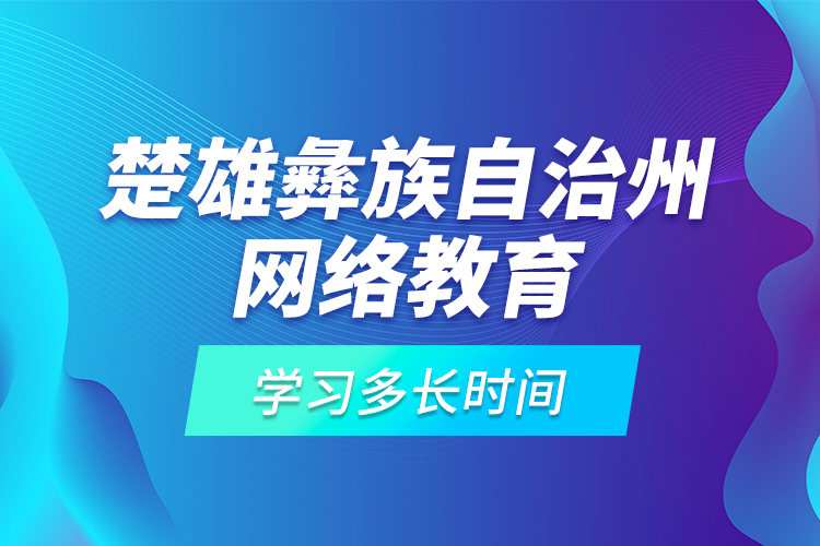 楚雄彝族自治州網(wǎng)絡(luò)教育學(xué)習(xí)多長(zhǎng)時(shí)間？