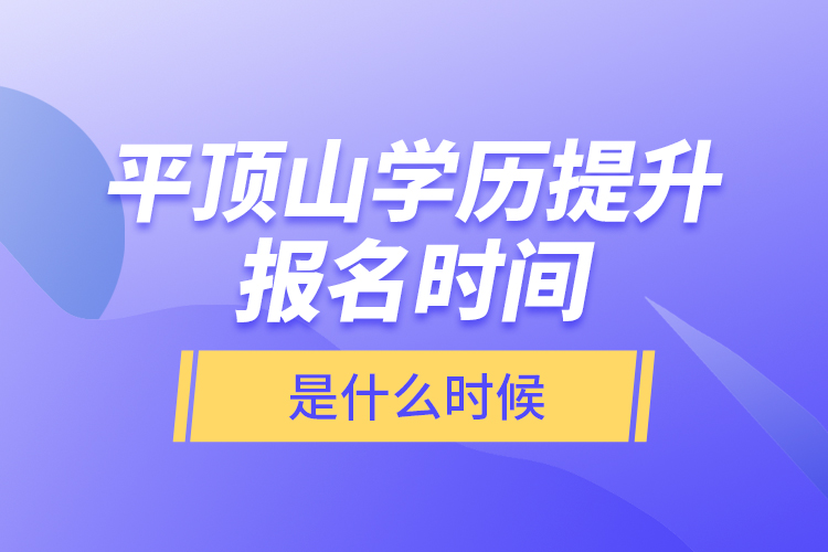 平頂山學歷提升報名時間是什么時候？