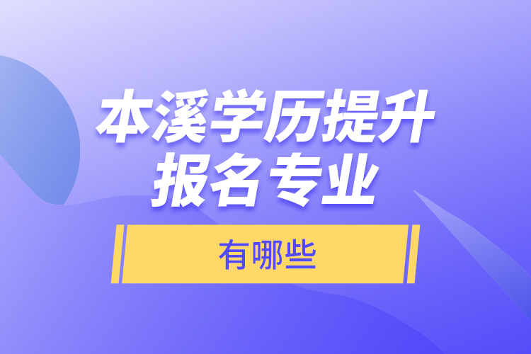 本溪學歷提升報名專業(yè)有哪些？