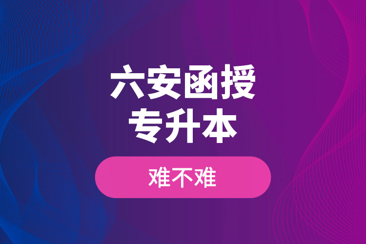 六安函授專升本難不難？