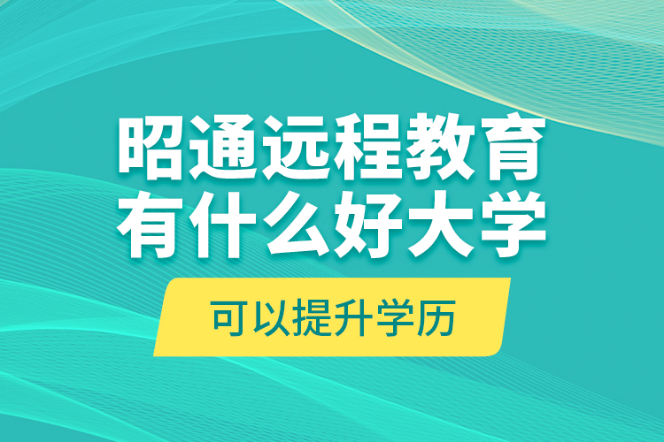 昭通遠程教育有什么好大學(xué)可以提升學(xué)歷？