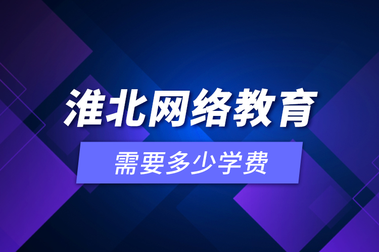 淮北網(wǎng)絡教育需要多少學費？