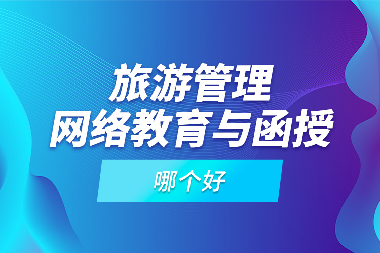 旅游管理網(wǎng)絡教育與函授哪個好？