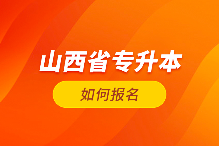 山西省專升本如何報名