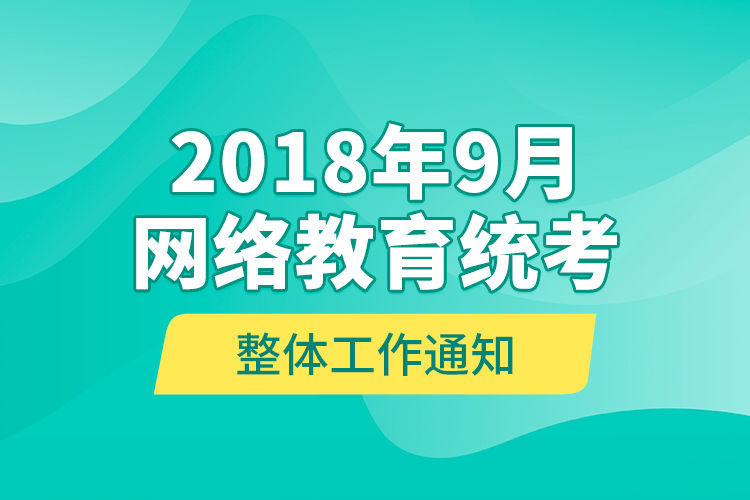 2018年9月網(wǎng)絡教育統(tǒng)考整體工作通知