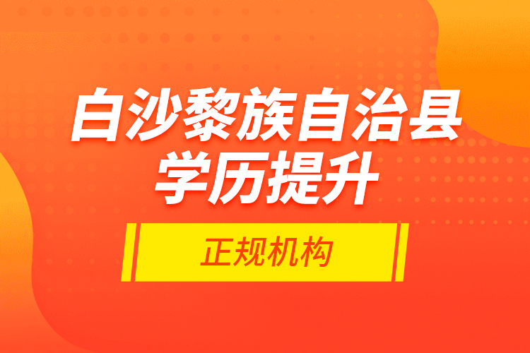 白沙黎族自治縣學(xué)歷提升的正規(guī)機(jī)構(gòu)