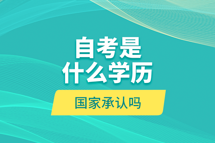 自考是什么學(xué)歷？國家承認(rèn)嗎？