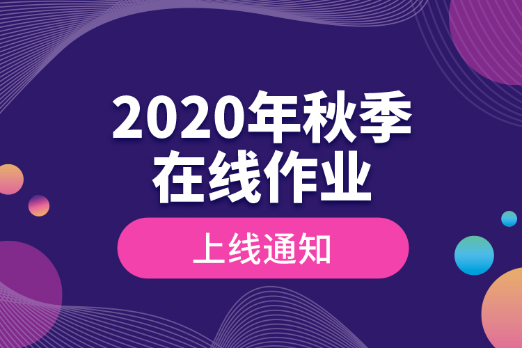 2020年秋季在線(xiàn)作業(yè)上線(xiàn)通知