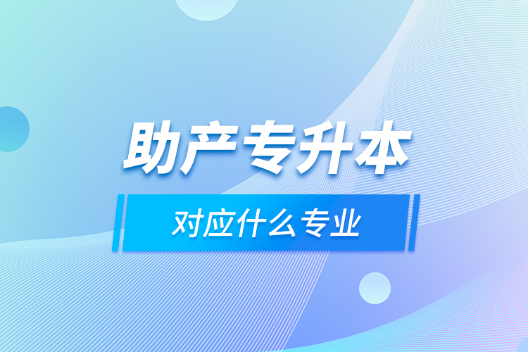 助產(chǎn)專升本對(duì)應(yīng)什么專業(yè)