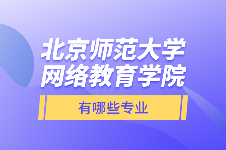 北京師范大學(xué)網(wǎng)絡(luò)教育學(xué)院有哪些專業(yè)？