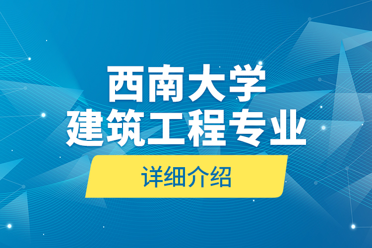 西南大學(xué)建筑工程專業(yè)詳細(xì)介紹