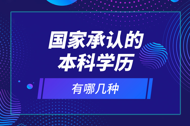 國家承認(rèn)的本科學(xué)歷有哪幾種