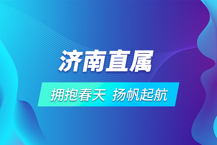 濟(jì)南直屬 | 擁抱春天，揚(yáng)帆起航