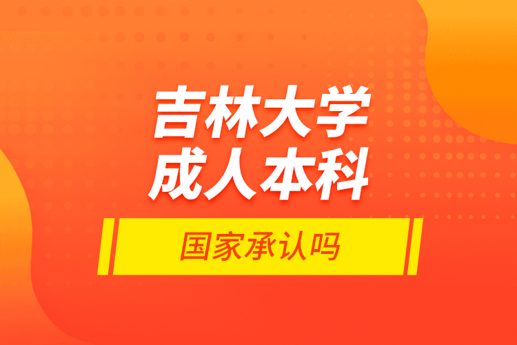 吉林大學成人本科國家承認嗎