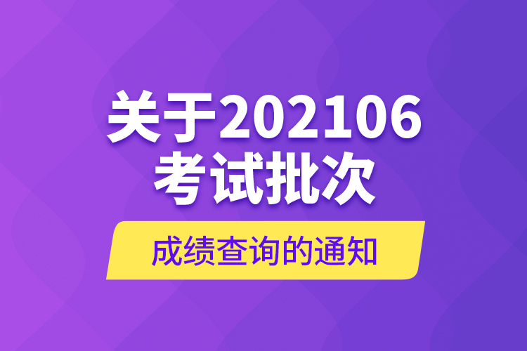 關(guān)于202106考試批次成績(jī)查詢(xún)的通知