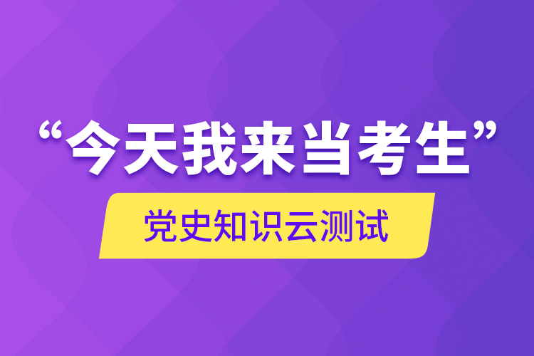 “今天我來當(dāng)考生”，黨史知識(shí)云測(cè)試